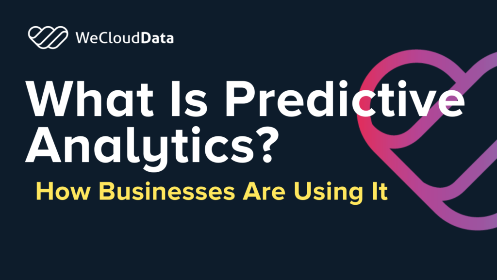 What Is Predictive Analytics: How Businesses Are Using It-weclouddata.com