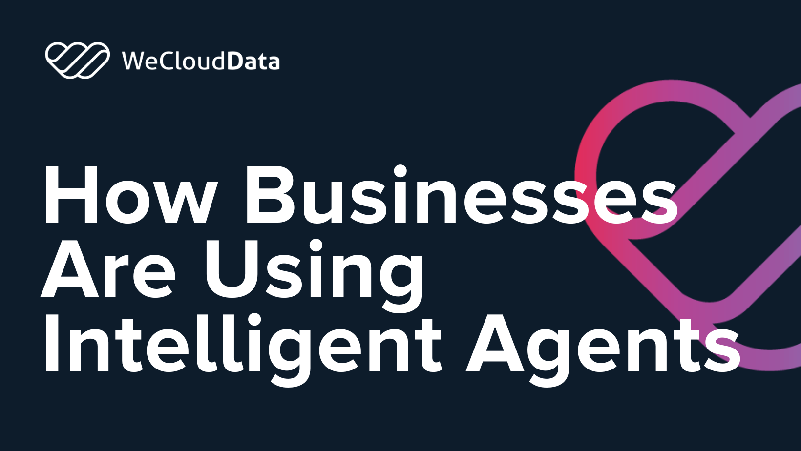 How Businesses Are Using Intelligent Agents in AI: Real-World Applications-weclouddata.com